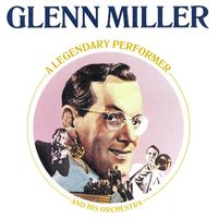 Glenn Miller - Legendary Performer